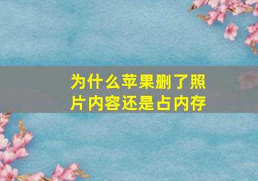 为什么苹果删了照片内容还是占内存