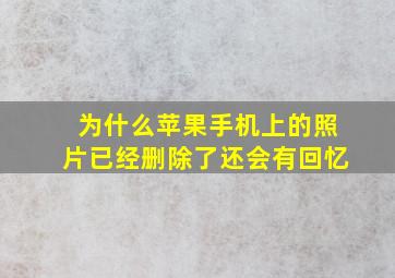 为什么苹果手机上的照片已经删除了还会有回忆