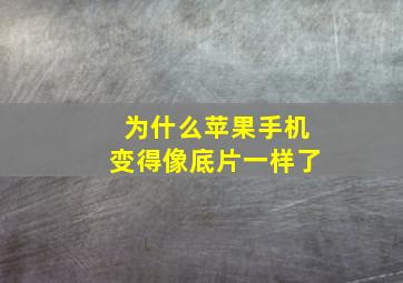 为什么苹果手机变得像底片一样了