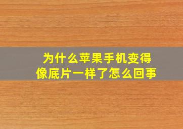 为什么苹果手机变得像底片一样了怎么回事