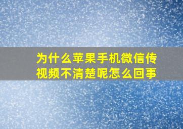 为什么苹果手机微信传视频不清楚呢怎么回事