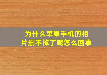 为什么苹果手机的相片删不掉了呢怎么回事