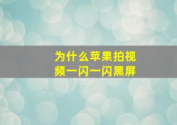 为什么苹果拍视频一闪一闪黑屏