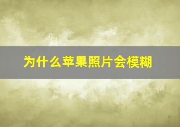 为什么苹果照片会模糊