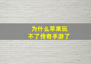 为什么苹果玩不了传奇手游了