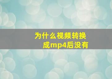 为什么视频转换成mp4后没有