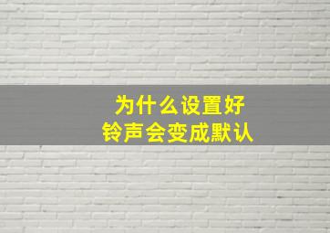 为什么设置好铃声会变成默认