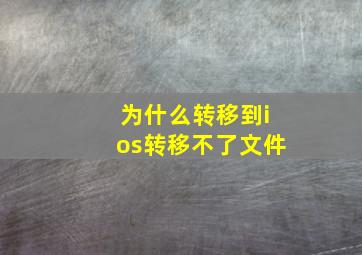 为什么转移到ios转移不了文件