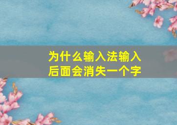 为什么输入法输入后面会消失一个字