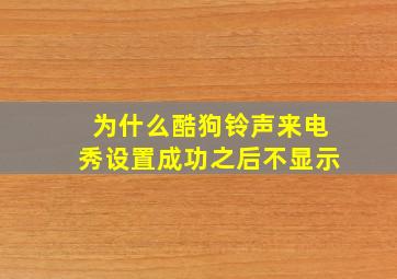 为什么酷狗铃声来电秀设置成功之后不显示