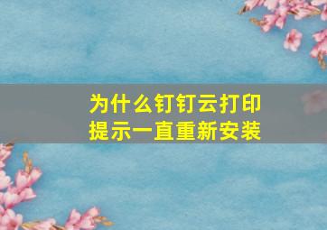 为什么钉钉云打印提示一直重新安装