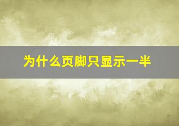 为什么页脚只显示一半