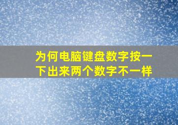 为何电脑键盘数字按一下出来两个数字不一样