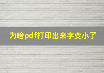 为啥pdf打印出来字变小了