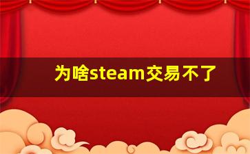 为啥steam交易不了