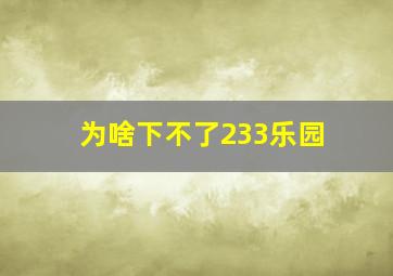 为啥下不了233乐园