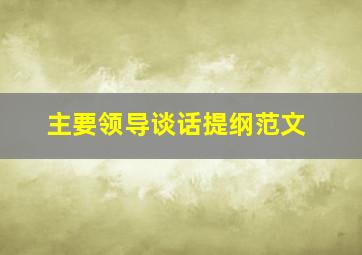 主要领导谈话提纲范文