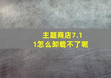 主题商店7.11怎么卸载不了呢