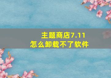 主题商店7.11怎么卸载不了软件