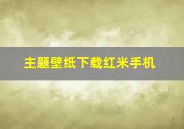 主题壁纸下载红米手机