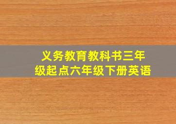 义务教育教科书三年级起点六年级下册英语