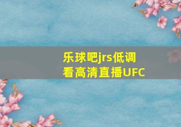 乐球吧jrs低调看高清直播UFC