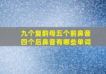 九个复韵母五个前鼻音四个后鼻音有哪些单词