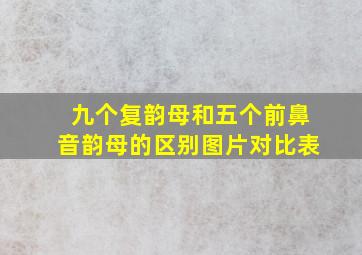 九个复韵母和五个前鼻音韵母的区别图片对比表