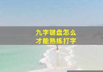 九字键盘怎么才能熟练打字