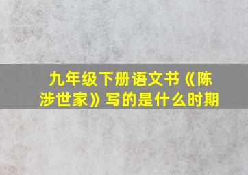 九年级下册语文书《陈涉世家》写的是什么时期