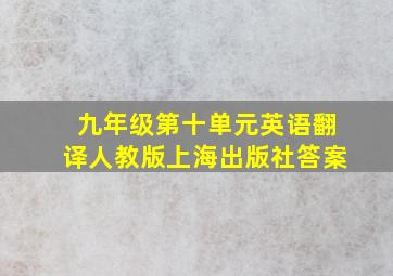 九年级第十单元英语翻译人教版上海出版社答案