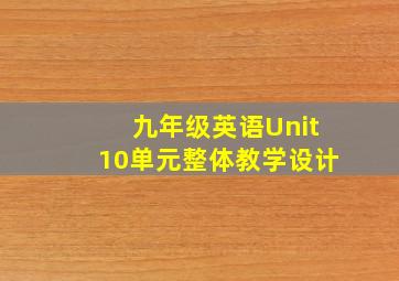 九年级英语Unit10单元整体教学设计