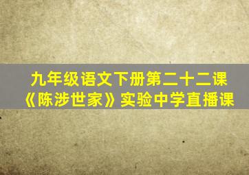 九年级语文下册第二十二课《陈涉世家》实验中学直播课