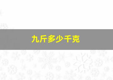 九斤多少千克