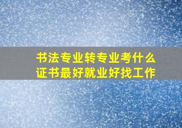 书法专业转专业考什么证书最好就业好找工作