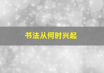 书法从何时兴起