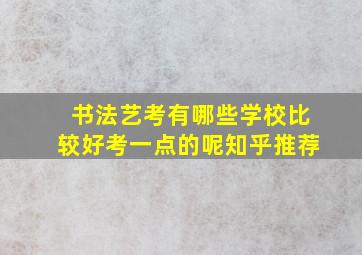 书法艺考有哪些学校比较好考一点的呢知乎推荐