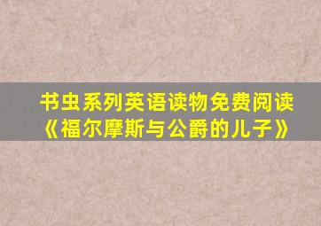 书虫系列英语读物免费阅读《福尔摩斯与公爵的儿子》