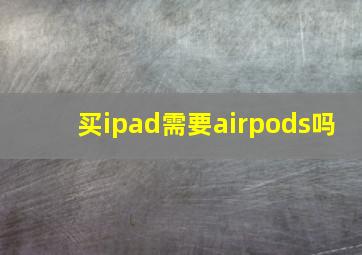 买ipad需要airpods吗