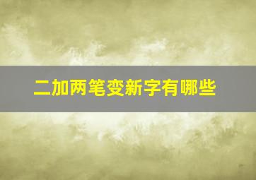 二加两笔变新字有哪些