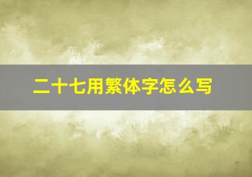 二十七用繁体字怎么写