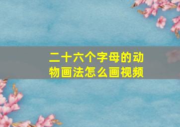 二十六个字母的动物画法怎么画视频