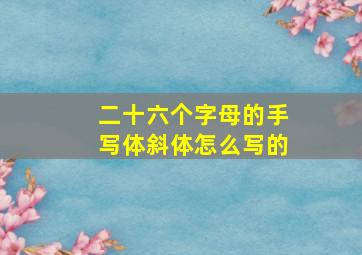 二十六个字母的手写体斜体怎么写的