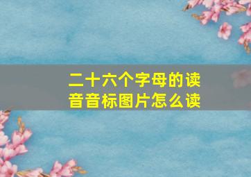 二十六个字母的读音音标图片怎么读