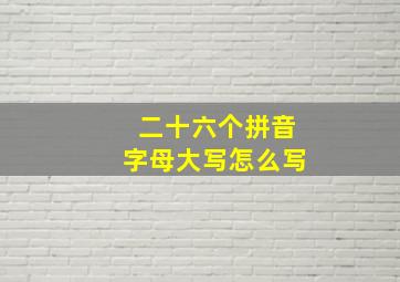 二十六个拼音字母大写怎么写