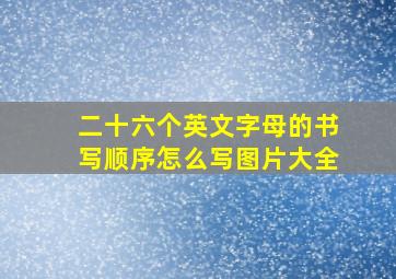 二十六个英文字母的书写顺序怎么写图片大全