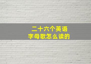 二十六个英语字母歌怎么读的