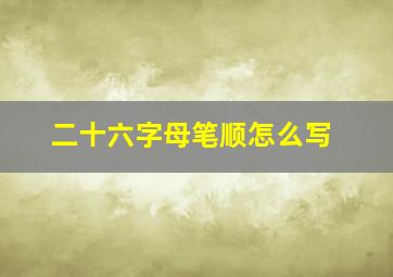 二十六字母笔顺怎么写