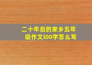 二十年后的家乡五年级作文l00字怎么写