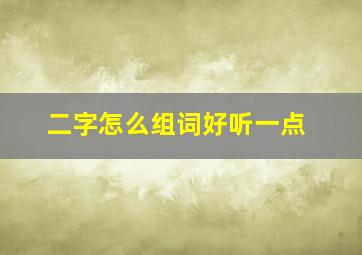 二字怎么组词好听一点